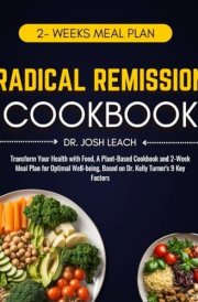 Radical Remission Cookbook: Transform Your Health with Food, A Plant-Based Cookbook and 2-Week Meal Plan for Optimal Well-being, Based on Dr. Kelly Turner's 9 Key Factors cover image
