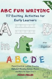 ABC Fun Writing | 117 Exciting Activities for Early Learners: Pencil Control, Letter Tracing, Alphabet Reading Games, Mazes, and More for Ages 3 to 7 ... Educational Books for Preschool Kids) cover image