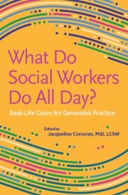 What Do Social Workers Do All Day? Real-Life Cases for Generalist Practice cover image