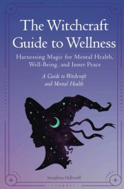 The Witchcraft Guide to Wellness: Harnessing Magic for Mental Health, Well-Being, and Inner Peace cover image