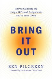 Bring It Out How to Cultivate the Unique Gifts and Assignments You've Been Given cover image