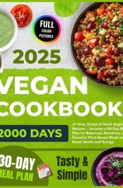 Vegan Cookbook: 2000 Days of Tasty, Simple & Quick Vegan Recipes – Includes a 30-Day Meal Plan for Balanced, Nutritious, and Flavorful Plant-Based ... ... 2025 for Beginners with Color Pictures) cover image