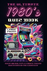The Ultimate 1980's Quiz Book: Over 400 Multiple Choice Trivia Questions on the Eighties (Decades of Trivia For Baby Boomers: A Journey Through the 1950s to the 1980s) cover image