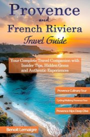 The Ultimate Provence & French Riviera Travel Guide: Your Complete Travel Companion with Insider Tips, Hidden Gems, and Authentic Experiences cover image