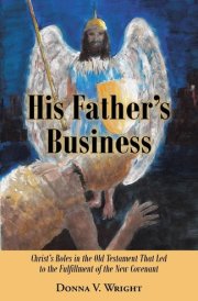 His Father's Business Christ's Roles in the Old Testament That Led to the Fulfillment of the New Covenant cover image