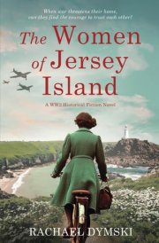 The Women of Jersey Island: A WW2 Historical Fiction Novel (Unforgettable World War 2 Stories) cover image