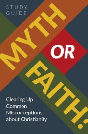 Myth Or Faith? Clearing Up Common Misconceptions about Christianity - Study Guide cover image
