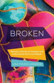 Broken Women’s Stories of Intimate and Institutional Harm and Repair cover image