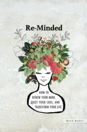 Re-Minded: How To Renew Your Mind, Quiet Your Soul, and Transform Your Life cover image