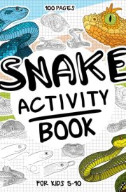 Snake Activity Book for Kids 5-10: A Collectible and Fun Snake Activity Book for Kids 5-10 with 70+ Activities For Boys And Girls. 100 Pages of ... Activities. (Activity Books for Kids 5-10) cover image