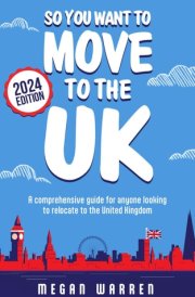 So You Want to Move to the UK? A Comprehensive Guide for Anyone Looking to Relocate to the United Kingdom cover image