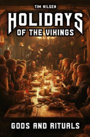Holidays of the Vikings - Gods and Rituals: Myths, Sacrifice and Community in the far north - The Spiritual Customs of a Proud Culture (Norse Mythology) cover image