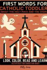 First Words for Catholic Toddlers about the Holy Mass and the Church: Look, Color, Read and Learn Activities for Christian Baby cover image