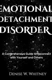 Emotional Detachment Disorder: A Comprehensive Guide to Reconnect with Yourself and Others cover image