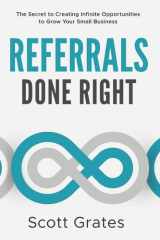 Referrals Done Right The Secret to Creating Infinite Opportunities to Grow Your Small Business cover image