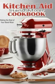 The Essential Kitchen Aid Stand Mixer Cookbook: Making the Most of Your Stand Mixer cover image