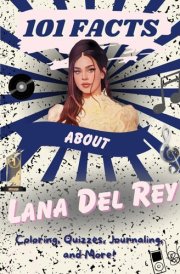 101 Facts About Lana Del Rey: The Ultimate Activity Book with Quizzes, Journaling, Coloring, and More! cover image