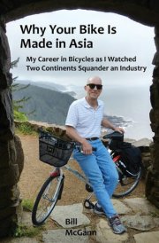 Why Your Bike Is Made In Asia My Career in Bicycles as I Watched Two Continents Squander an Industry cover image