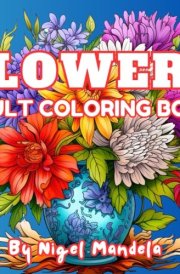 Flowers Adult Coloring Book Featuring Beautiful Flower Designs from Around the World: Stress-Relief and Mindfulness Through Creative Flower Coloring for Adults cover image