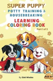 SUPER PUPPY POTTY TRAINING & HOUSEBREAKING LEARNING COLORING BOOK: An Easy and Effective Way to Potty Train and Housebreak your Puppy. For Children Aged 6+ and Adults. cover image