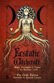 Ecstatic Witchcraft Magic, Philosophy, and Trance in the Shamanic Craft cover image