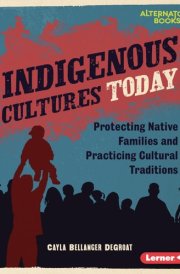 Indigenous Cultures Today Protecting Native Families and Practicing Cultural Traditions cover image