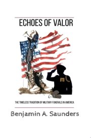 Echoes of Valor The Timeless Tradition of Military Funerals in America cover image