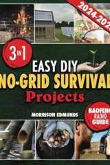 Easy DIY No-Grid Survival Projects 3 in 1 Achieve Self-Sufficiency and Eco-Friendliness with Detailed Instructions, Staying Connected in Emergencies with the Included Essential Baofeng Radio Guide cover image
