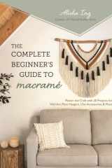 The Complete Beginner’s Guide to Macramé Master the Craft with 20 Projects for Wall Art, Plant Hangers, Chic Accessories & More cover image