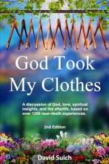 God Took My Clothes, 2nd Edition: A discussion of God, love, spiritual insights, and the afterlife, based on over 1200 near-death experiences. cover image