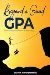 Beyond a Good GPA A Guide to Navigate Realities Never Taught in Colleges cover image
