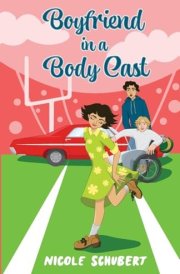 Boyfriend in a Body Cast A Sweet Teen Romantic Comedy cover image