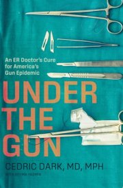 Under the Gun An ER Doctor's Cure for America's Gun Epidemic cover image
