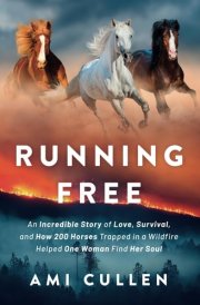 Running Free An Incredible Story of Love, Survival, and How 200 Horses Trapped in a Wildfire Helped One Woman Find Her Soul cover image