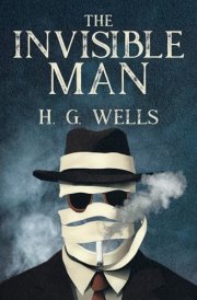 The Invisible Man by H.G. Wells': The Original Fiction Classic - A Journey into Madness, Where the Quest for Power Reveals the Shadows Within cover image