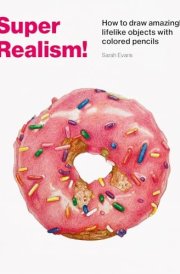 Super Realism! How to Draw Amazingly Lifelike Objects with Colored Pencils cover image