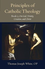 Principles of Catholic Theology, Book 3 On God, Trinity, Creation, and Christ cover image