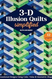 3-D Illusion Quilts Simplified Sensational Designs Using Color, Value & Geometric Shapes; 12 Projects cover image