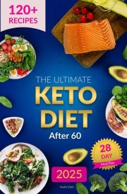 The Ultimate Keto Diet After 60: A Complete Guide with a 28-Day Meal Plan and Over 120 Delicious Recipes cover image