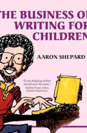 The Business of Writing for Children An Author's Inside Tips on Writing Children's Books and Publishing Them, Or How to Write, Publish, and Promote a Book for Kids cover image