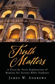 Truth Matters A Verse-by Verse Explanation of Romans for Serious Bible Students cover image