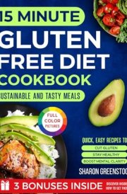 15-Minute Gluten-Free Cookbook for Beginners: Quick, Easy Recipes to Cut Gluten, Stay Healthy, and Boost Mental Clarity. Tips and Food List to Plan Tasty and Sustainable Meals. cover image