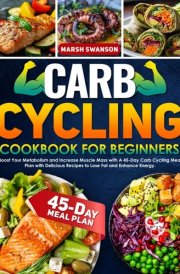 Carb Cycling Cookbook for Beginners: Boost Your Metabolism and Increase Muscle Mass with A 45-Day Carb Cycling Meal Plan with Delicious Recipes to Lose Fat and Enhance Energy cover image