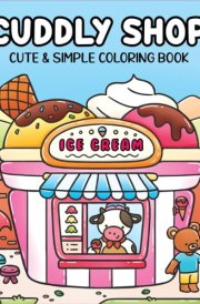 Cuddly Shop: A Cute and Simple Coloring Book for Adults and Teens Featuring Adorable Animals in Their Daily Lives cover image