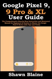 Google Pixel 9, 9 Pro & XL User Guide: The Comprehensive Step-by-Step Instruction and Illustrated Manual for Beginners & Seniors to Master the Google Pixel 9 Series with Tips and Tricks cover image