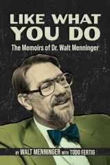 Like What You Do The Memoirs of Dr. Walt Menninger cover image