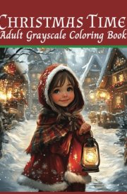 Christmas Time Adult Grayscale Coloring Book: Holiday Season, Snowy Winter Cottages, Christmas Trees, Festive Ornaments and Snowmen cover image