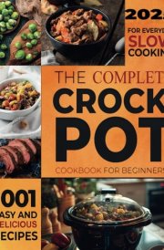 The Complete Crockpot Cookbook for Beginners: 1001-days Easy and Delicious Recipes for Everyday Slow Cooking cover image