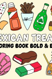 Mexican Treats Coloring Book Bold and Easy: 35 Simple and Big Designs with Thick Lines for Adults, Kids, Teens, and Seniors Featuring Traditional ... and Foods for Relaxation and Stress Relief cover image