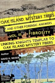 Oak Island Mystery Trees and Other Forensic Answers – ‘Fibrosity’: Linking Knights Templar to Oak Island Mystery Fiber cover image